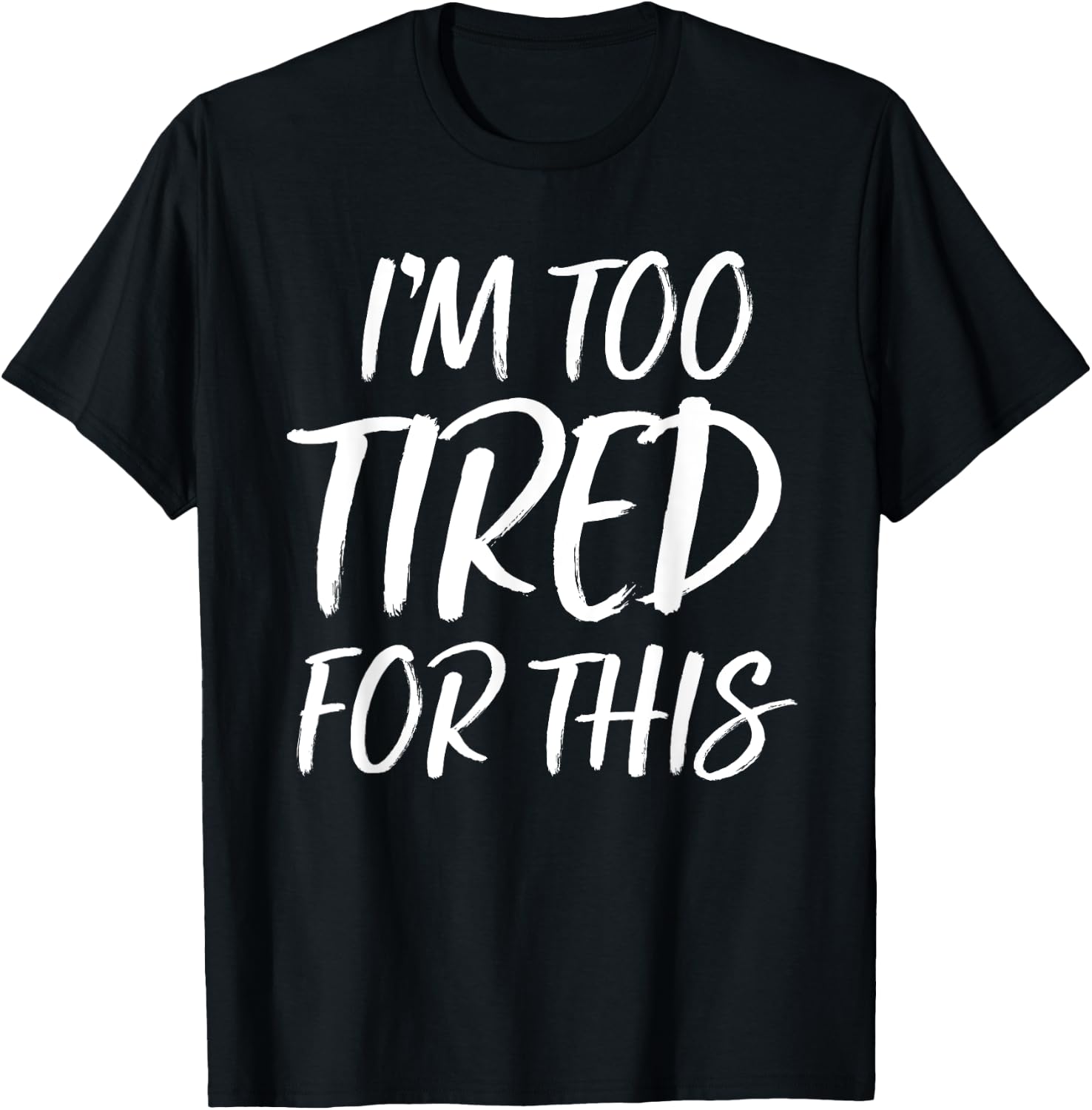 I'm Too Tired For This T Shirt Funny Novelty Gym Sayings T-Shirt - T-Shirt | Black