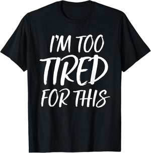 I'm Too Tired For This T Shirt Funny Novelty Gym Sayings T-Shirt - T-Shirt | Black