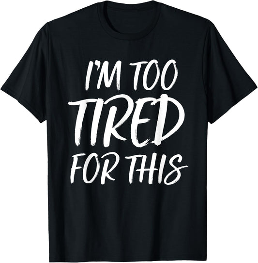 I'm Too Tired For This T Shirt Funny Novelty Gym Sayings T-Shirt - T-Shirt | Black