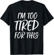 I'm Too Tired For This T Shirt Funny Novelty Gym Sayings T-Shirt - T-Shirt | Black