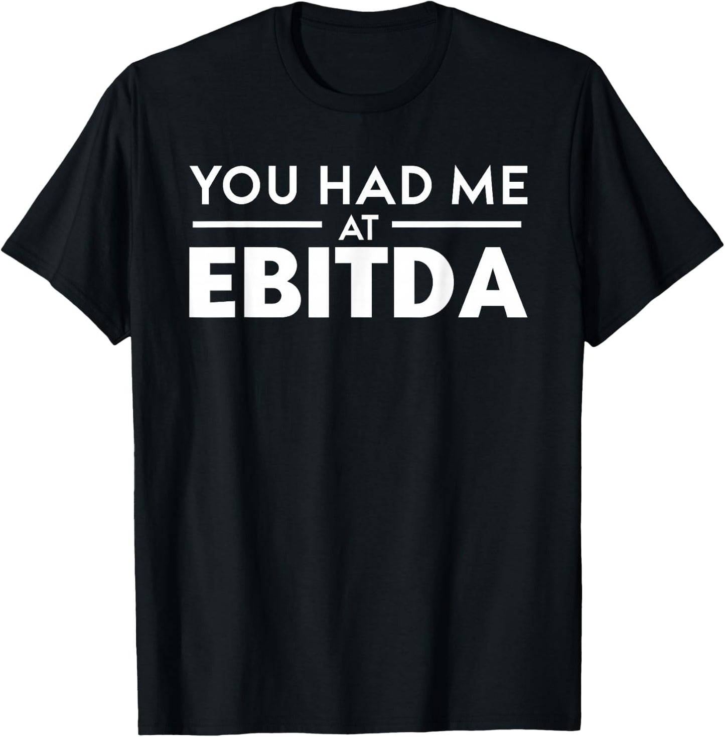 You Had Me At EBITDA - Accountant Geek And Stock Investors T-Shirt - T-Shirt | Black