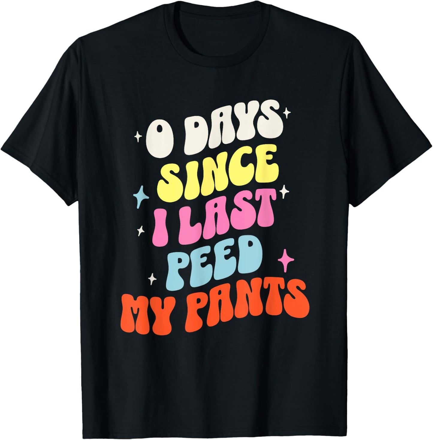0 Days Since I Last Peed My Pants Funny Adult Humor Meme T-Shirt - T-Shirt | Black