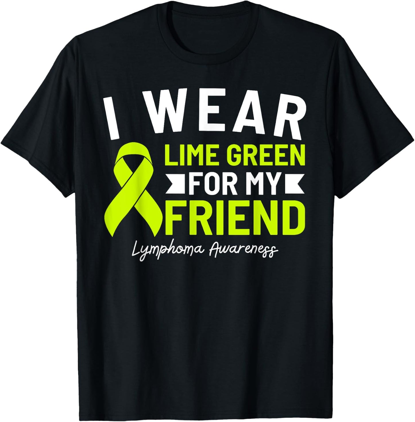 I Wear Lime Green For My Friend Lymphoma Awareness T-Shirt - T-Shirt | Black