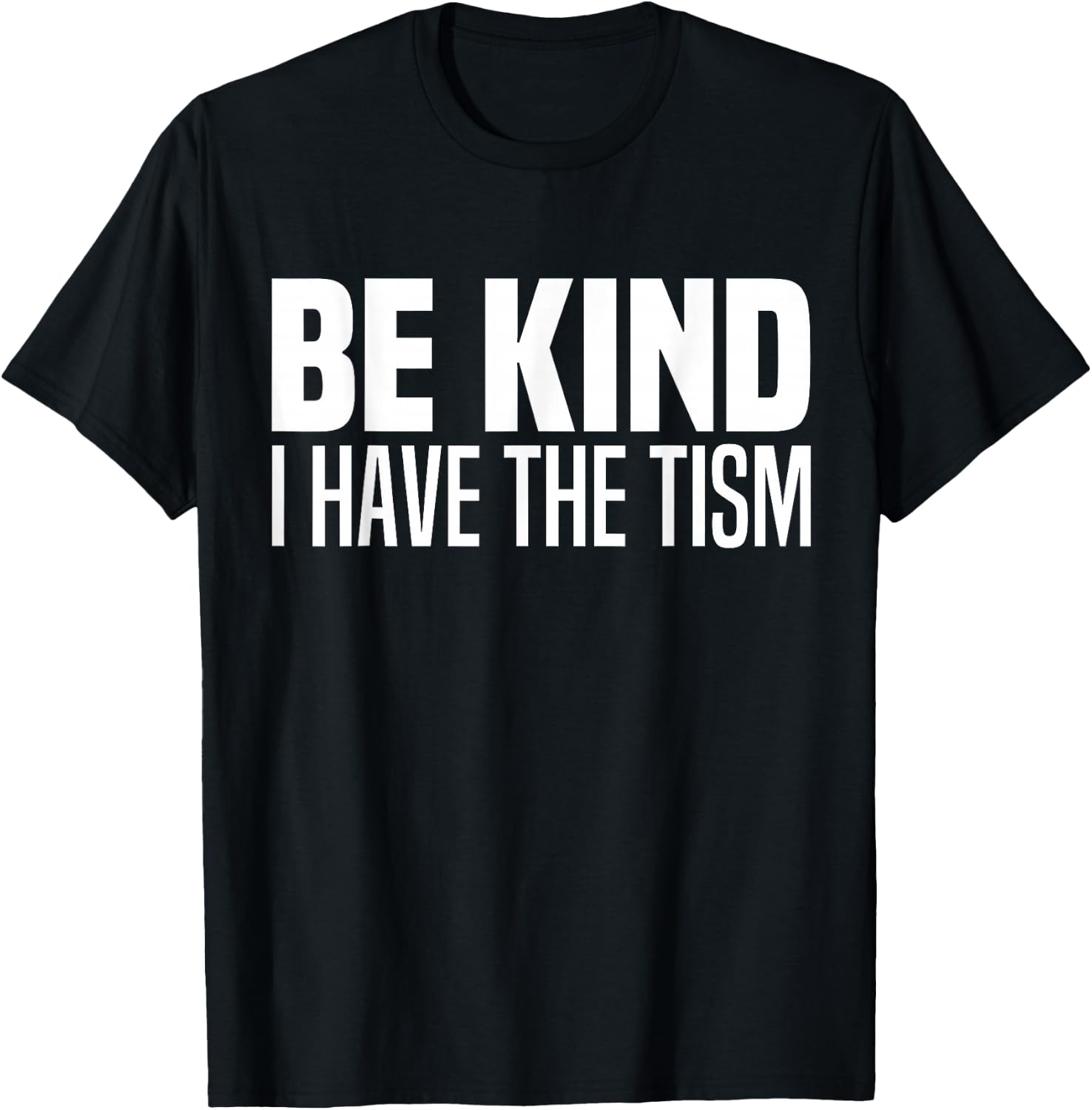 Be Kind I Have The Tism Autistic Spectrum Autism Disorder T-Shirt - T-Shirt | Black