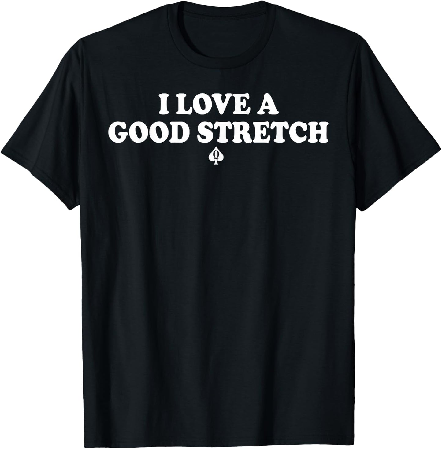 I Love A Good Stretch T-Shirt - T-Shirt | Black