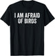 I am Afraid Of Birds Funny Birds Lover Men Women Kids Bird T-Shirt - T-Shirt | Black
