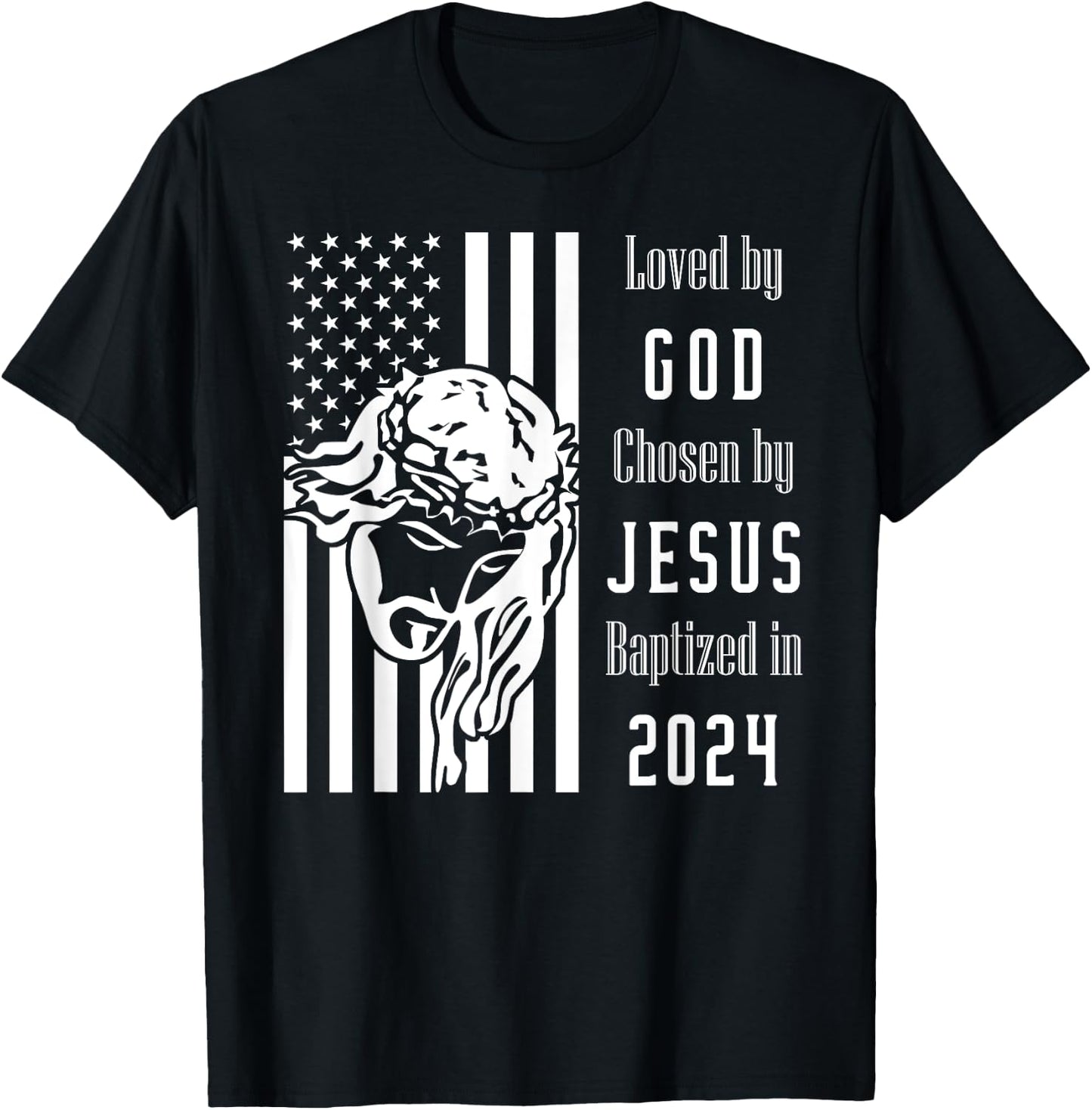 Loved By God Chosen By Jesus Baptized 2024 Flag With Christ T-Shirt - T-Shirt | Black