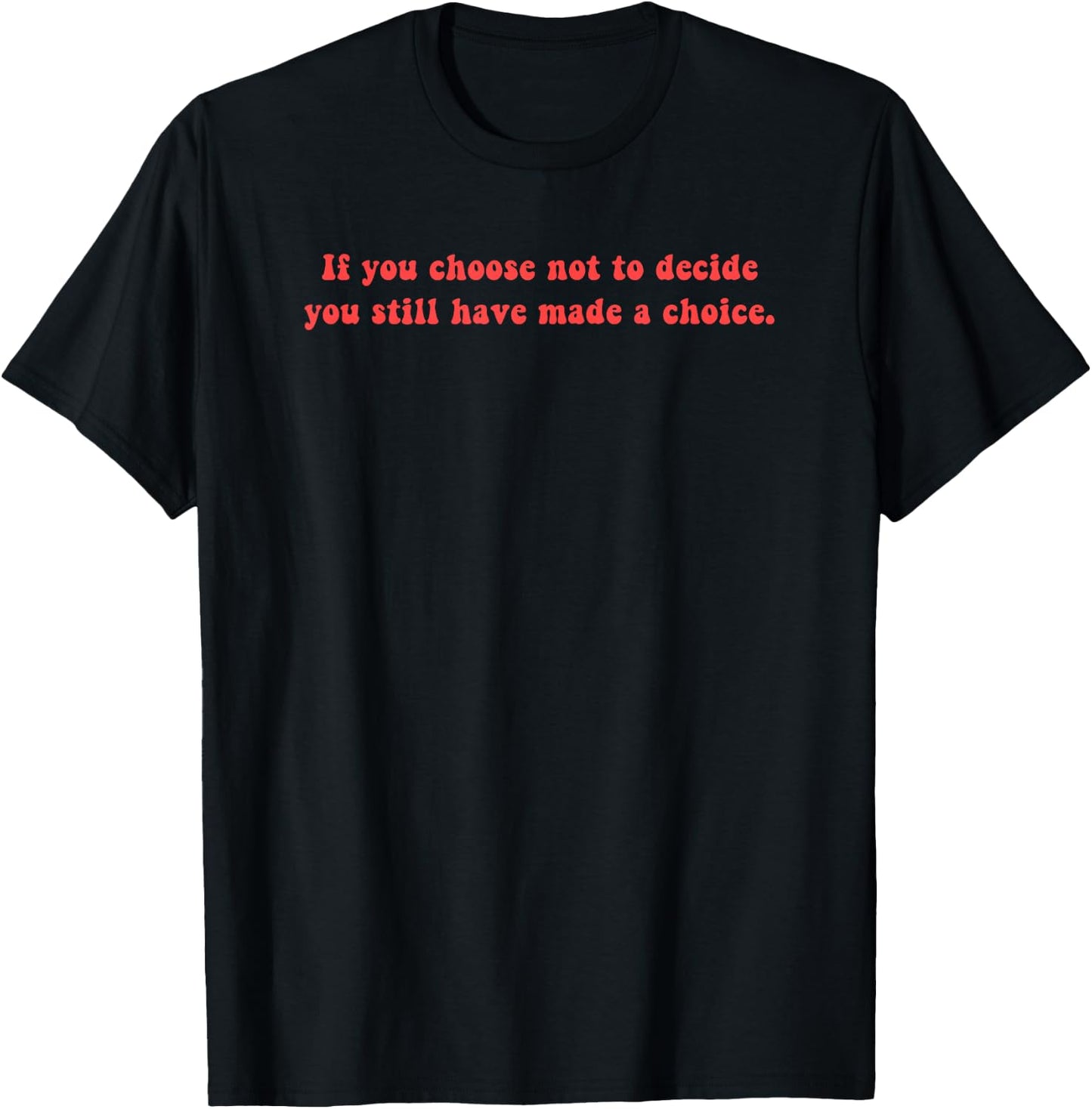 Freewill Quote If You Choose not to Decide Rush T-Shirt - T-Shirt | Black