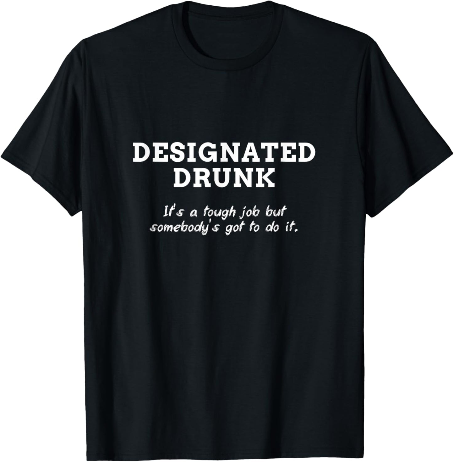 Designated Drunk Somebody's Got To Do It Men Women T-Shirt - T-Shirt | Black