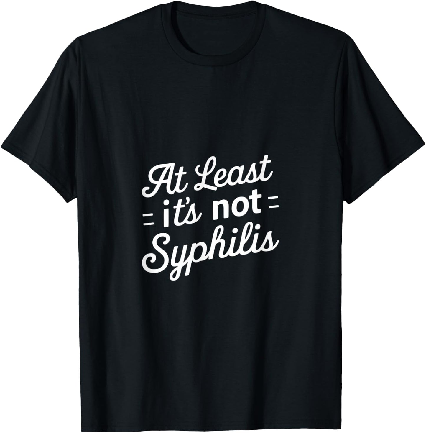 At Least It's Not Syphilis T-Shirt - T-Shirt | Black