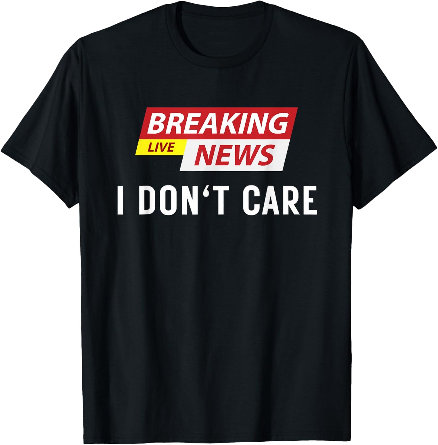 Breaking News I Don't Care Funny Sarcastic Humor T-Shirt - T-Shirt | Black