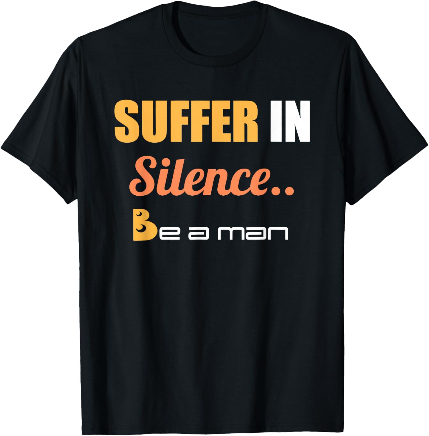 Suffer In Silence Be A Man T-Shirt - T-Shirt | Black