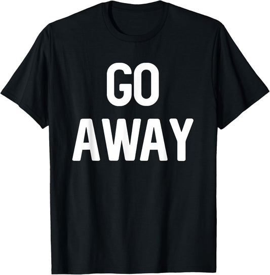 Go Away - Sarcastic Introvert T-Shirt - T-Shirt | Black