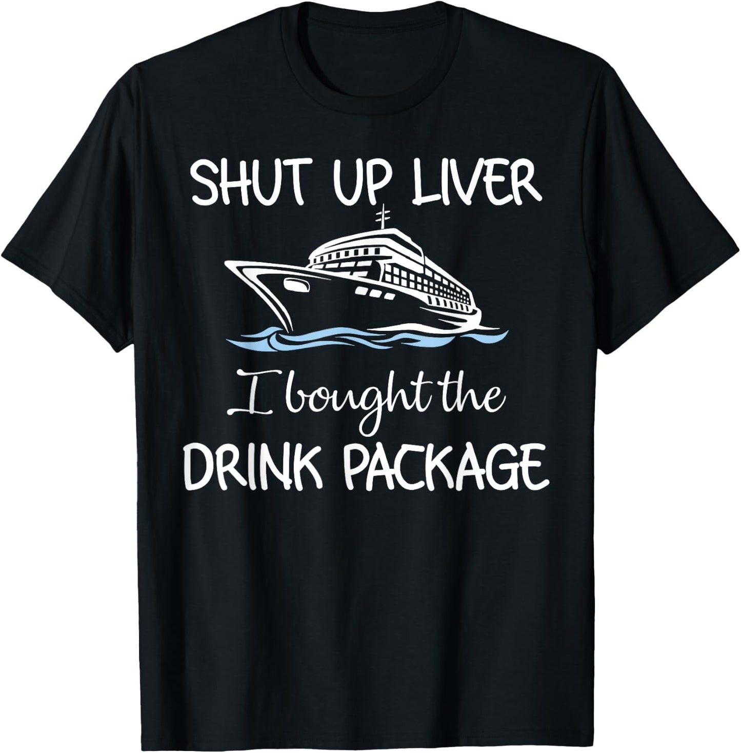 Shut Up Liver I Bought The Drink Package T-Shirt - T-Shirt | Black