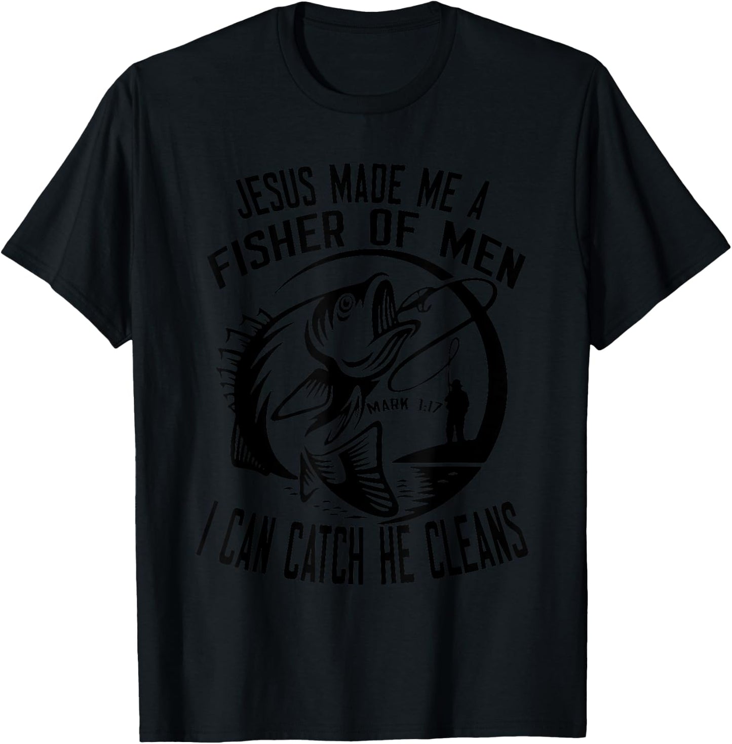 Jesus Made Me A Fisher Of Man I Catch He Cleans T-Shirt - T-Shirt | Black