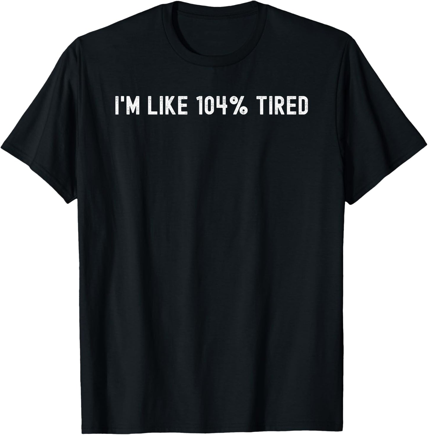 Funny Lazy I'm Like 104% Tired T-Shirt - T-Shirt | Black