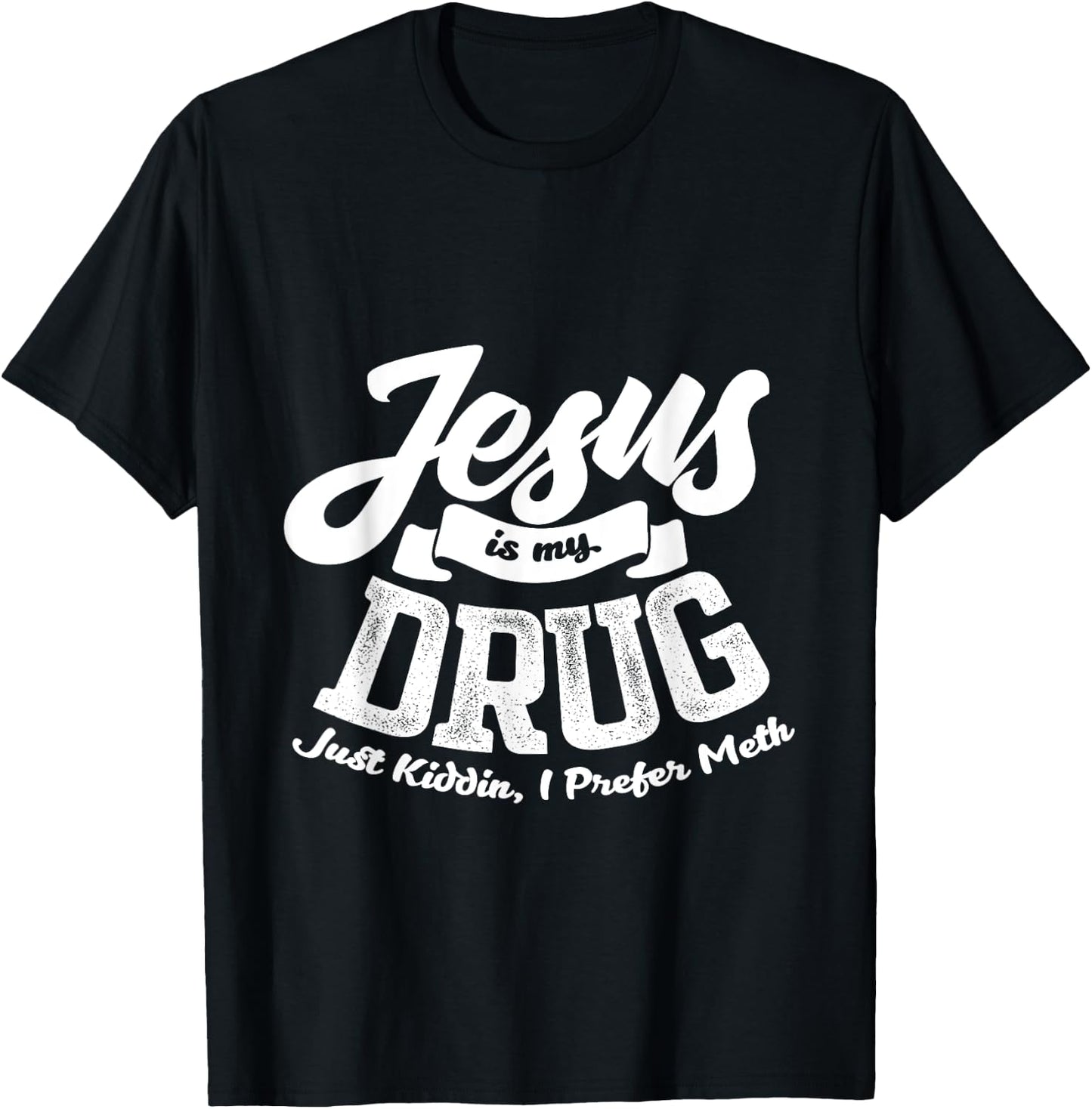 Jesus Is My Drug - Just Kidding, I Prefer Meth Design T-Shirt - T-Shirt | Black