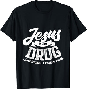 Jesus Is My Drug - Just Kidding, I Prefer Meth Design T-Shirt - T-Shirt | Black