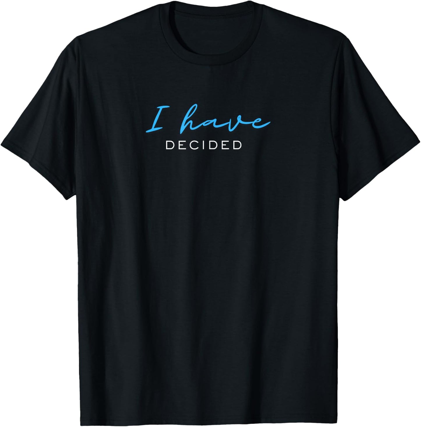I Have Decided T-Shirt - T-Shirt | Black