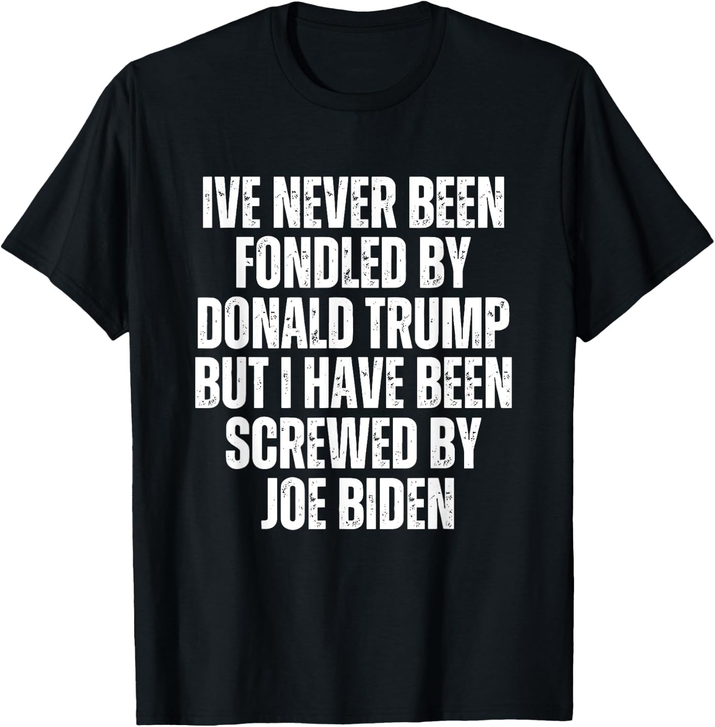 Never Been Fondled By Donald Trump Been Screwed By Joe Biden T-Shirt - T-Shirt | Black