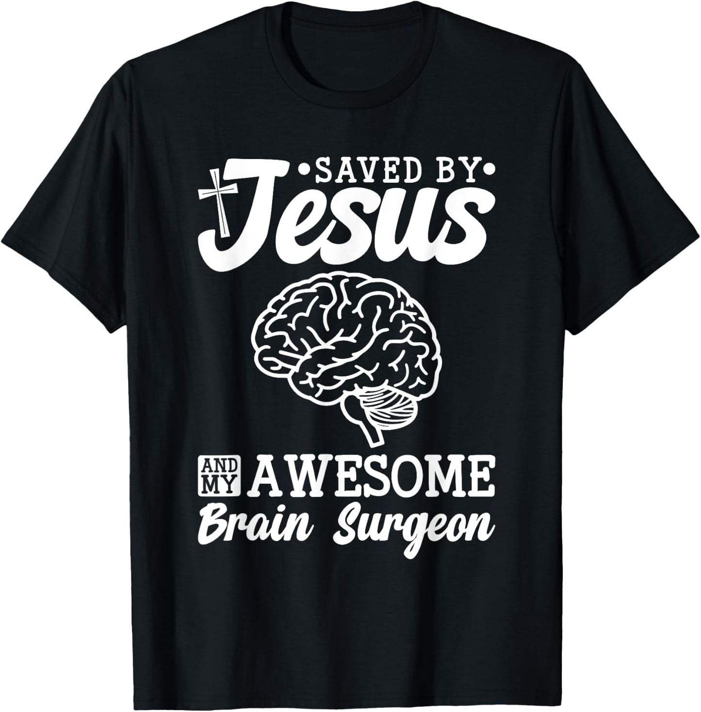 Brain Surgery Saved By Jesus And Awesome Brain Surgeon T-Shirt - T-Shirt | Black