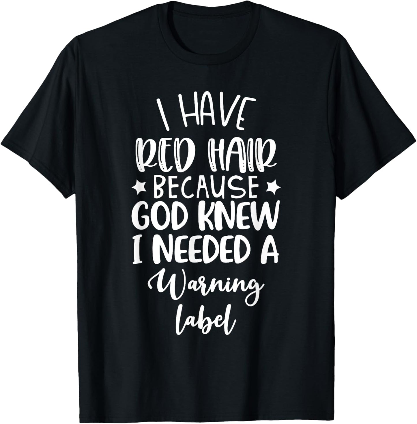 I Have Red Hair Because God Knew I Needed a Warning Label T-Shirt - T-Shirt | Black