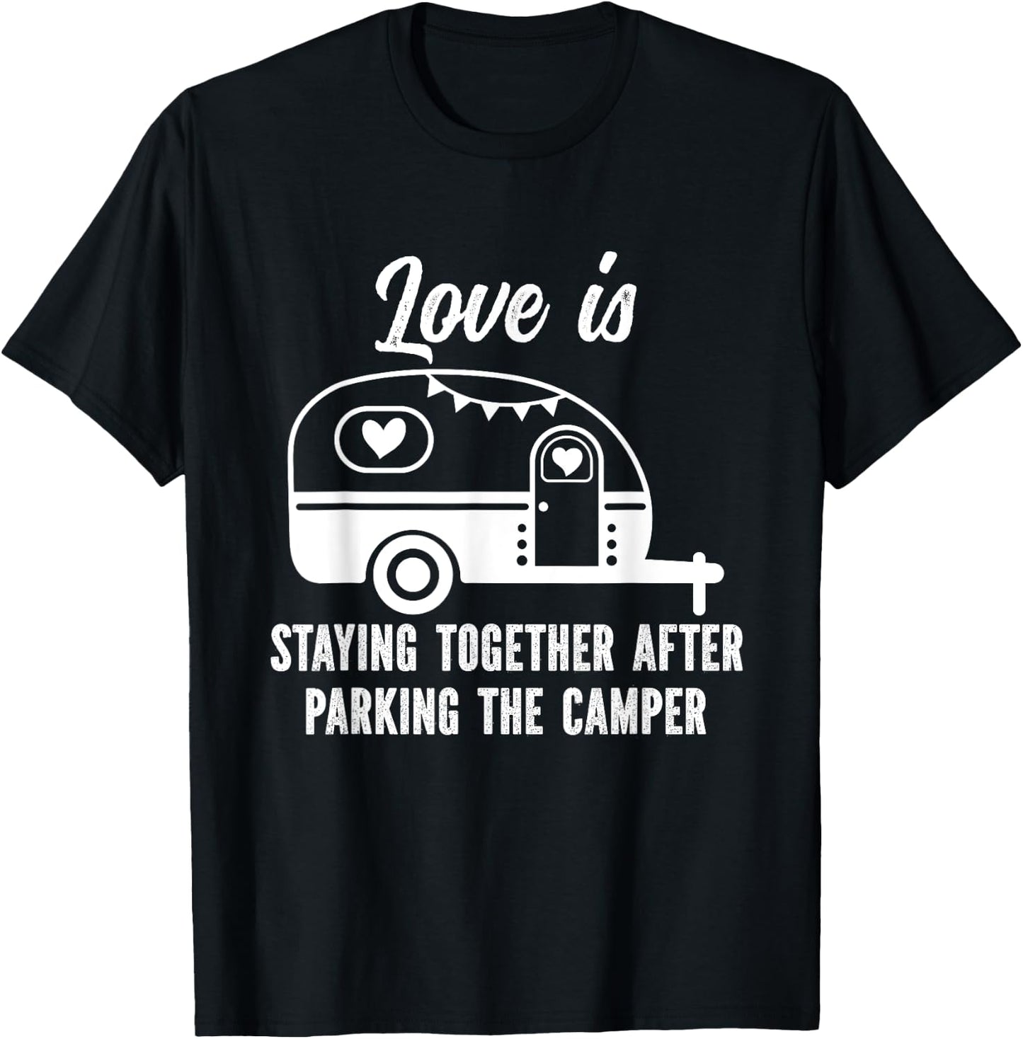 Love Is Staying Together After Parking The Camper T-Shirt - T-Shirt | Black