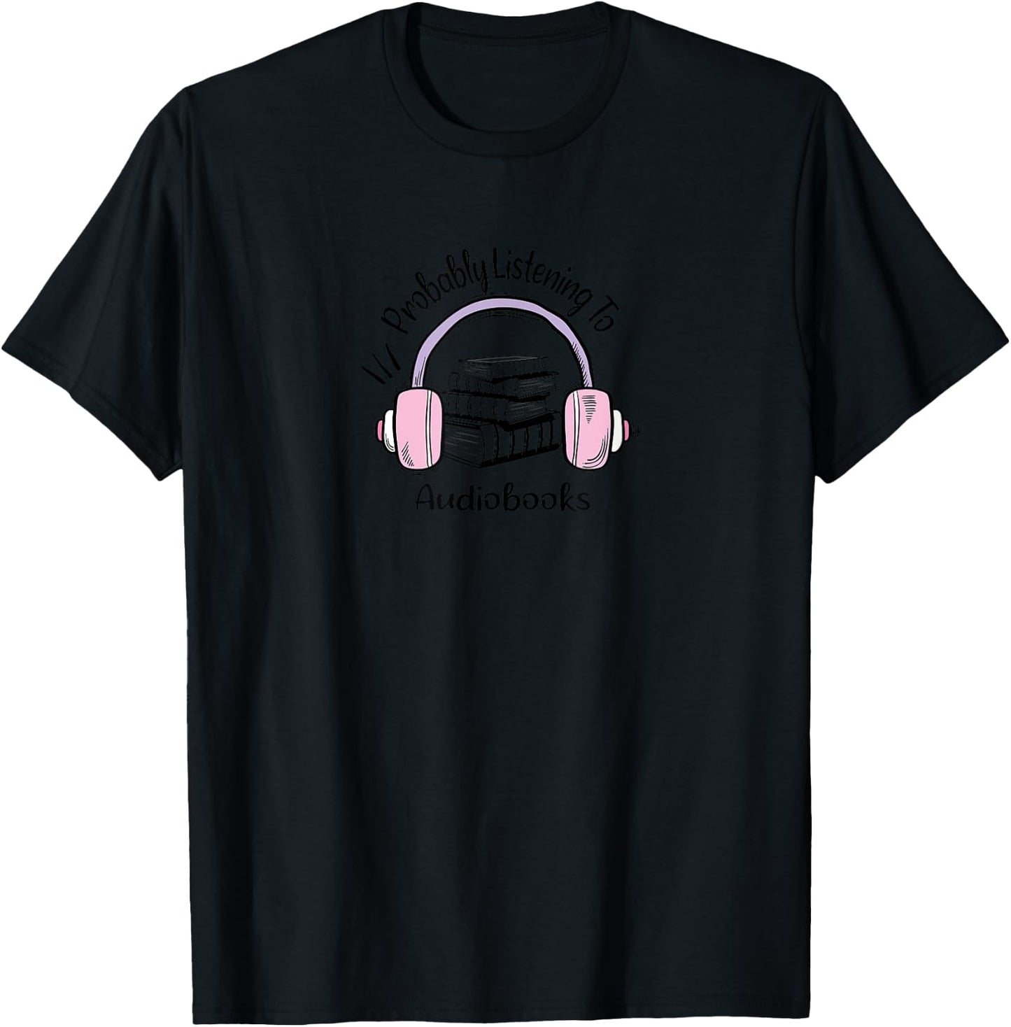 Book Lovers Gift Ideas Probably Listening to Audiobooks Design T-Shirt - T-Shirt | Black