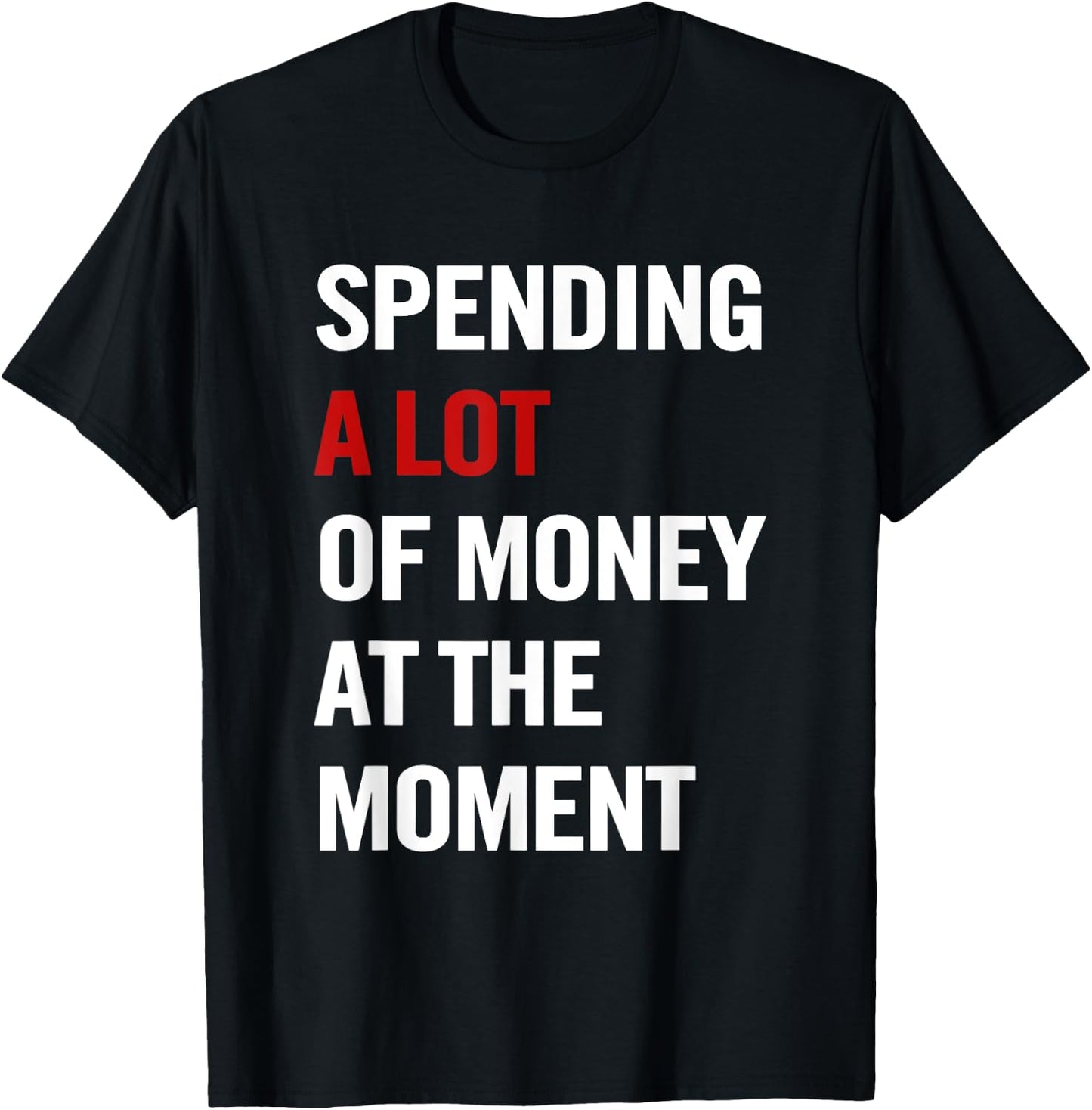 Spending A Lot Of Money At The Moment Funny Quote Men T-Shirt - T-Shirt | Black
