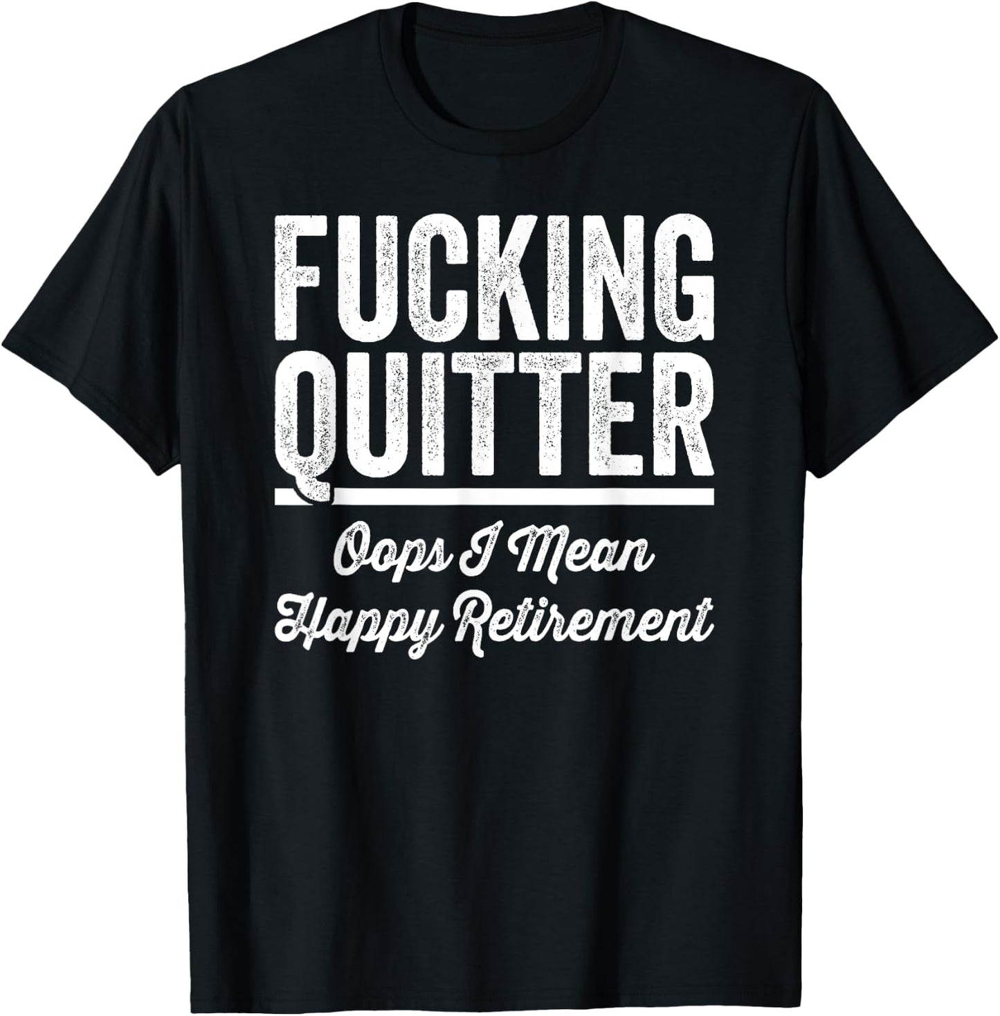 Fucking Quitter Oops I Mean Happy Retirement 2025 T-Shirt - T-Shirt | Black