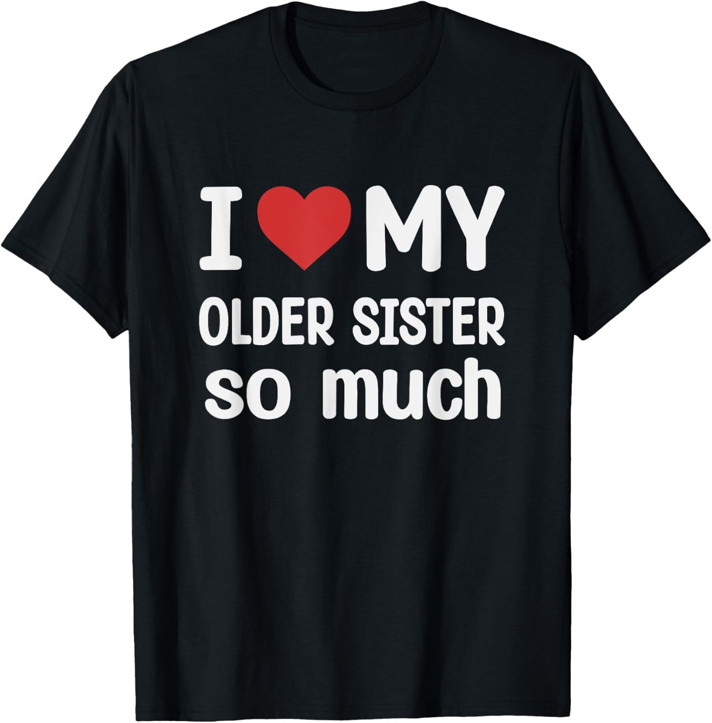 I Love My Older sister So Much - I Heart My Older sister T-Shirt - T-Shirt | Black