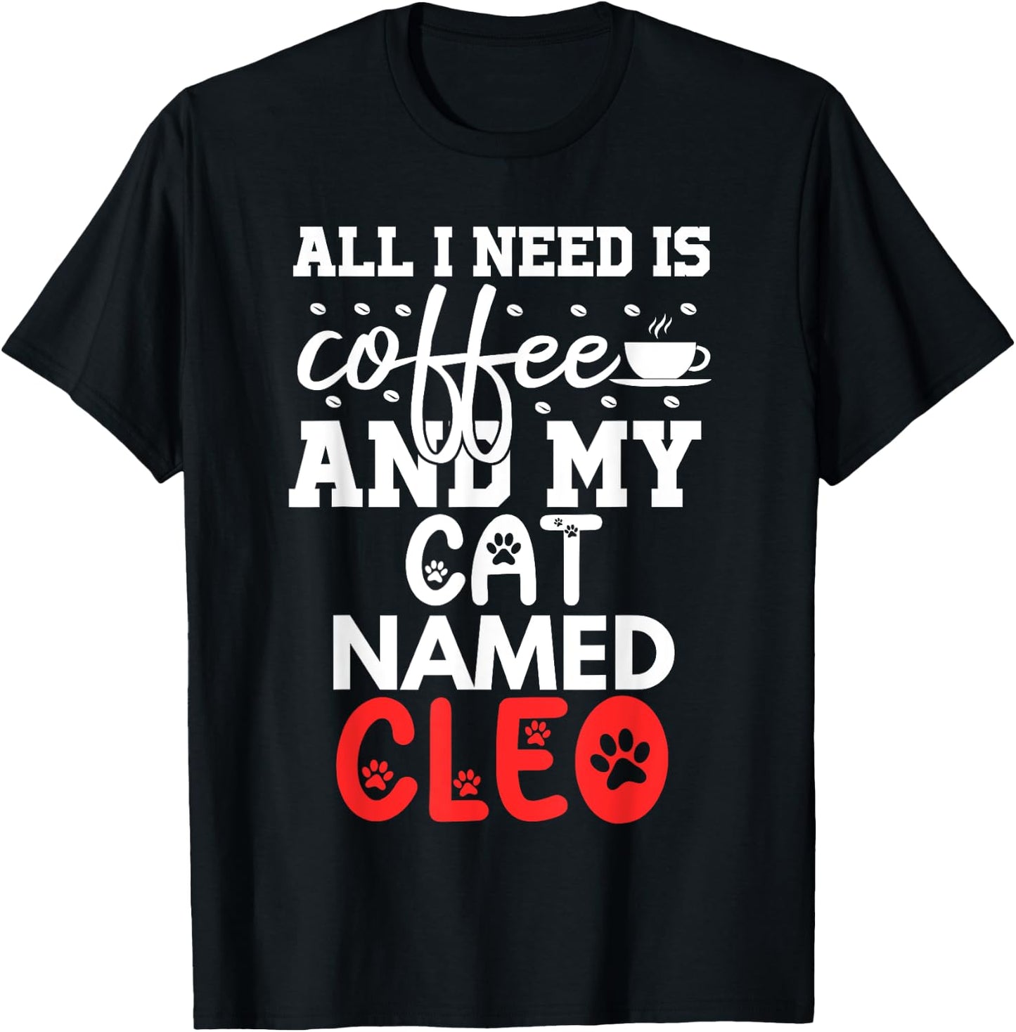 Cat Name Cleo Gifts All I Need Is Coffee Cat Named Cleo Men Women Kids T-Shirt - T-Shirt | Black