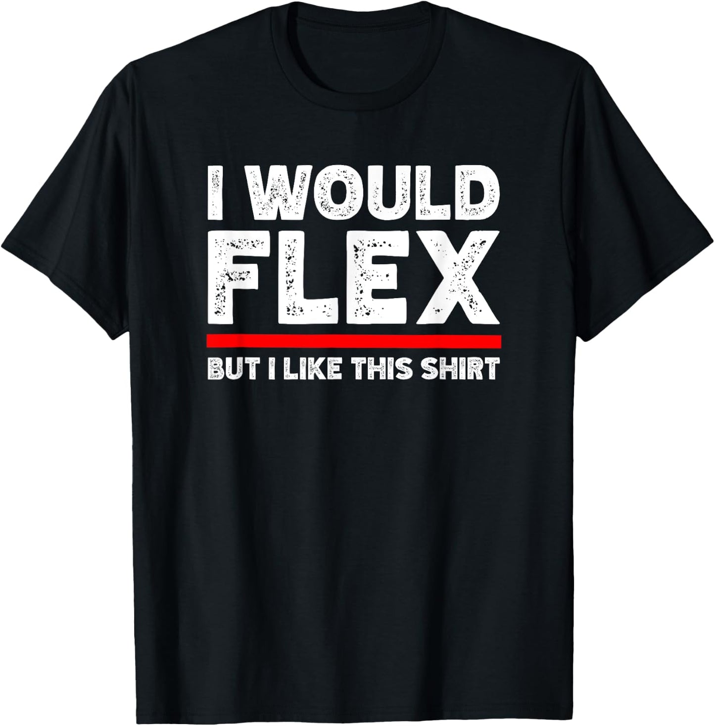 I Would Flex But I Like This Shirt Funny Weightlifting Gym T-Shirt - T-Shirt | Black