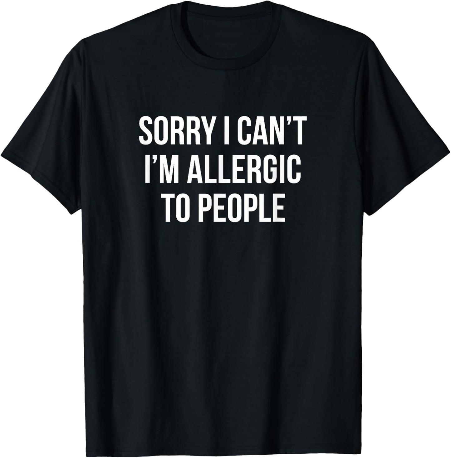 Sorry I Can't - I'm Allergic To People T-Shirt - T-Shirt | Black