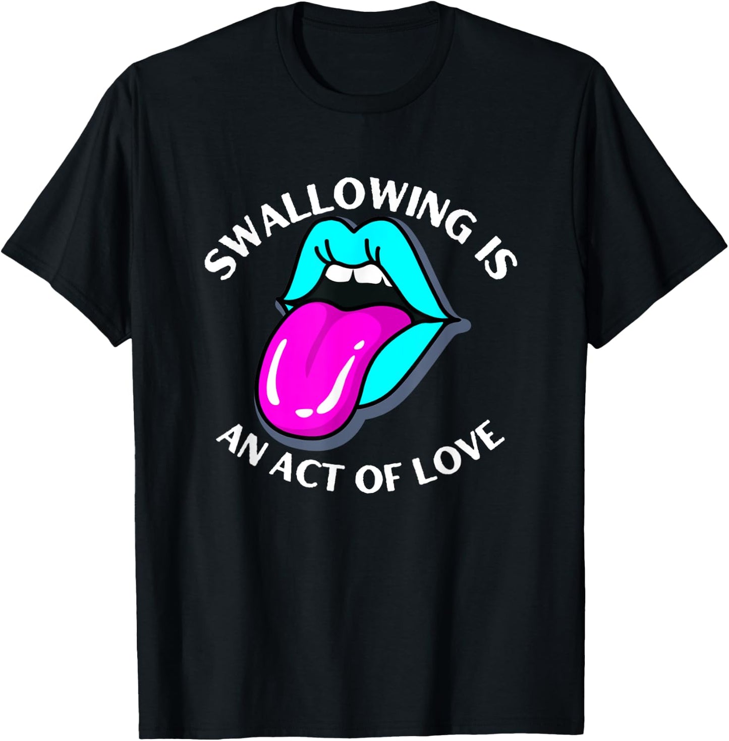 Swallowing Is An Act Of Love Sarcastic Joke Pun Adult Humor T-Shirt - T-Shirt | Black