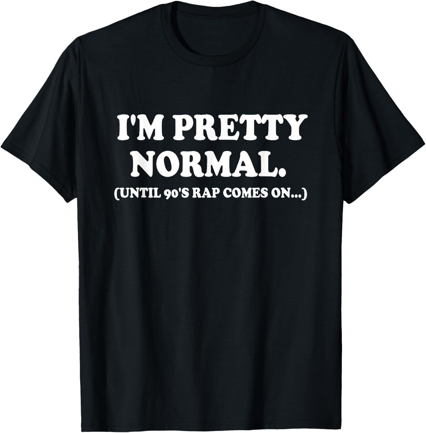 I'm Pretty Normal Until 90's Rap Comes On T-Shirt - T-Shirt | Black