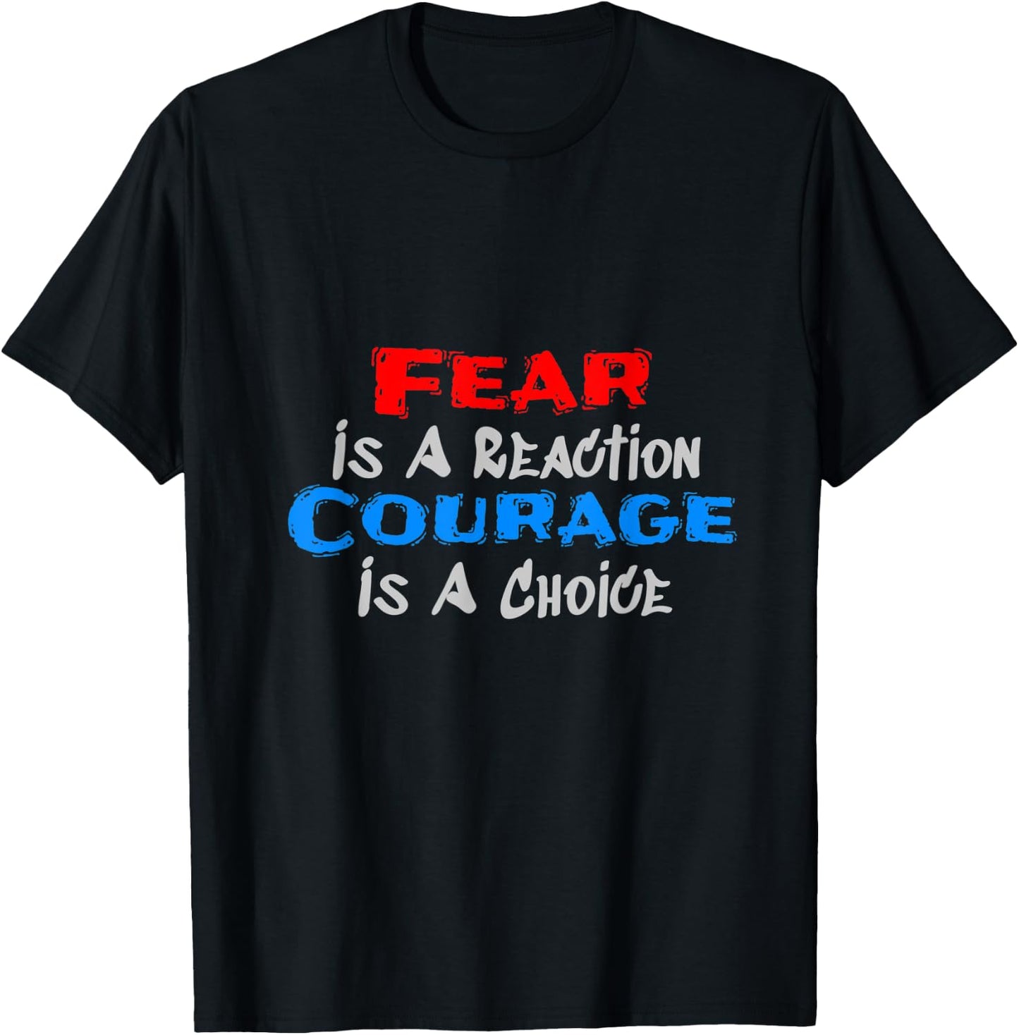 Fear Is A Reaction, Courage Is A Choice T-Shirt - T-Shirt | Black