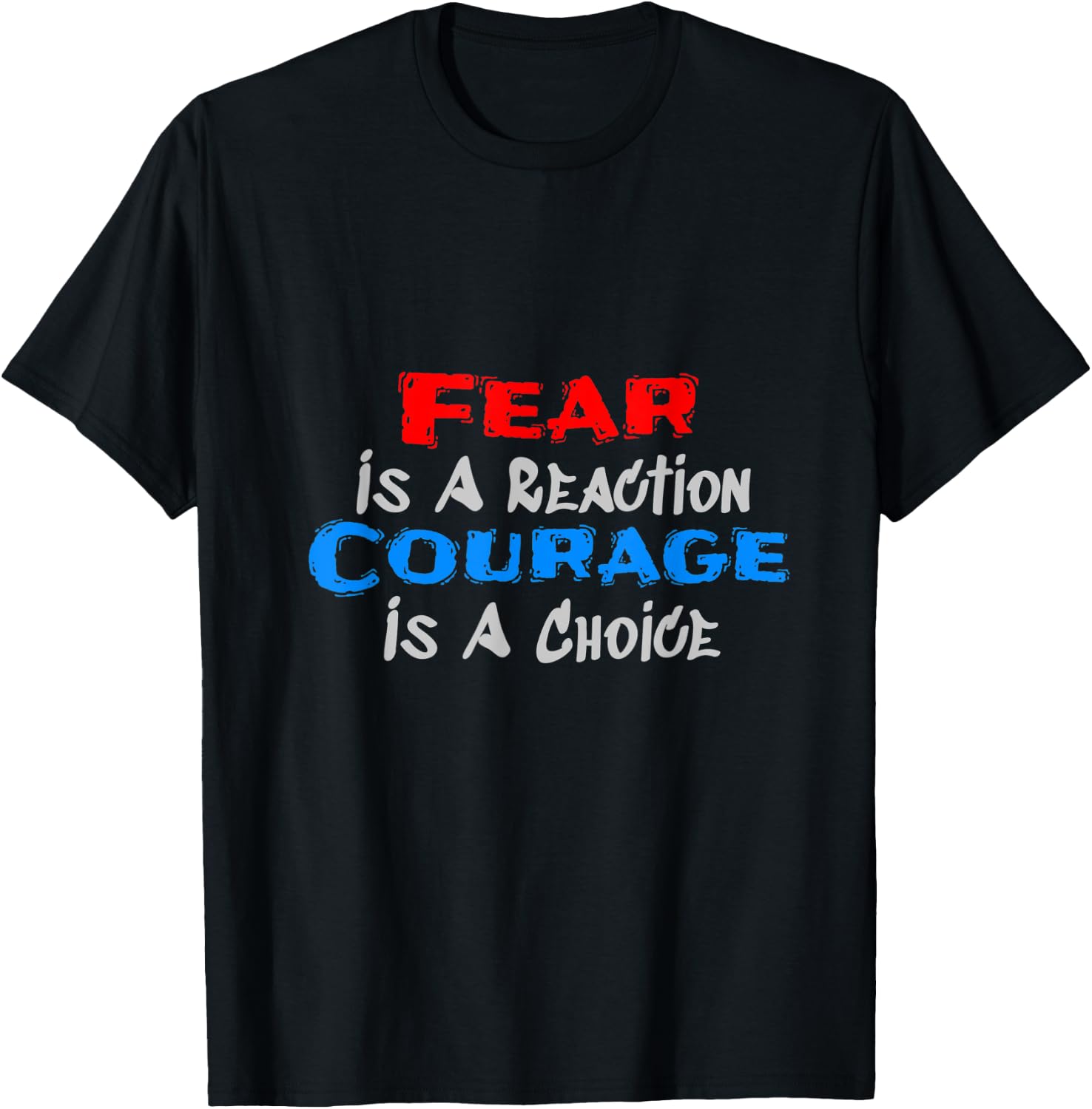Fear Is A Reaction, Courage Is A Choice T-Shirt - T-Shirt | Black