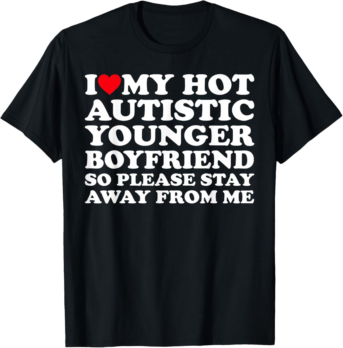 I Love My Hot Autistic Younger Boyfriend So Please Stay Away T-Shirt - T-Shirt | Black