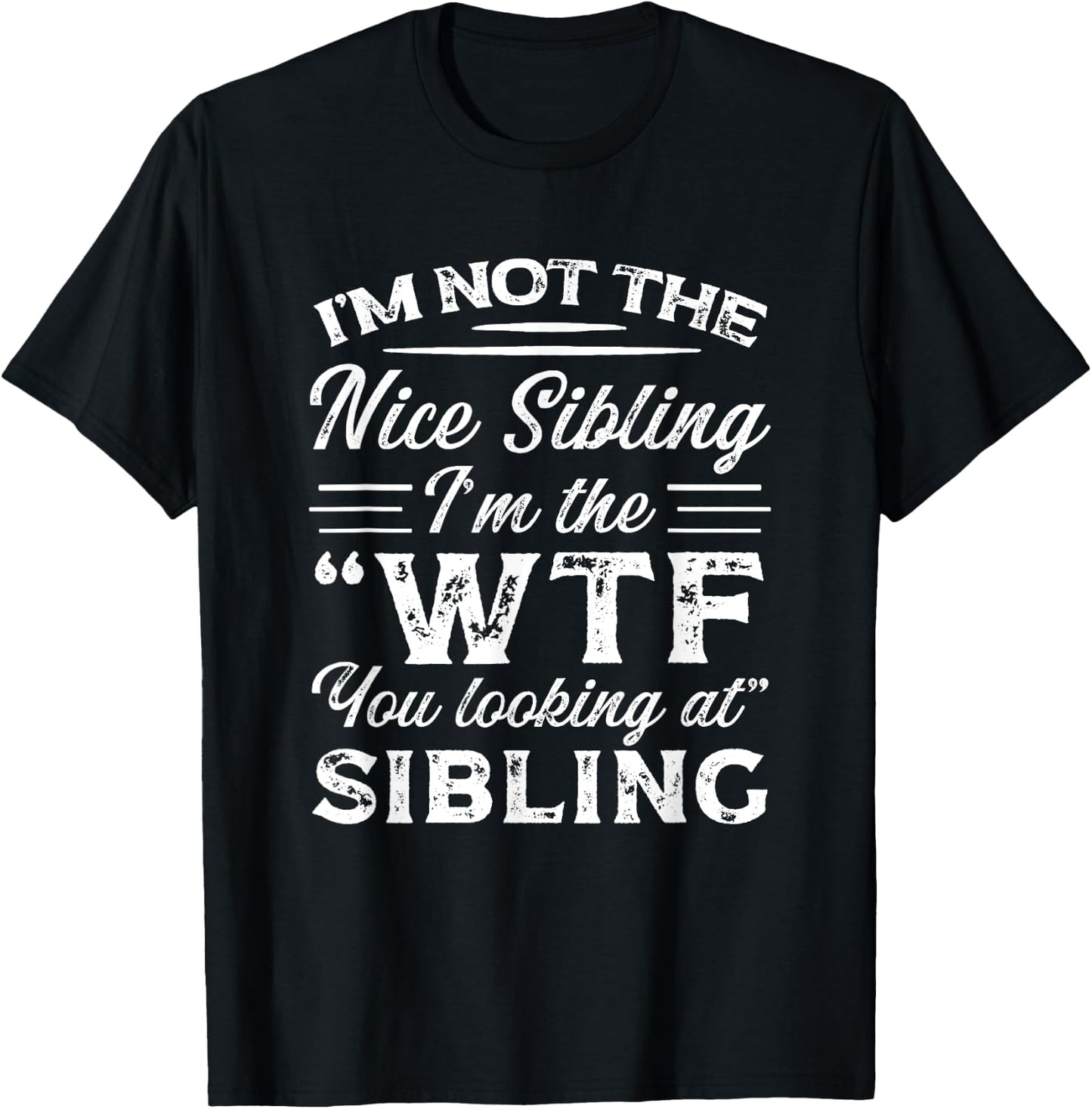 I'm Not The Nice Sibling I'm The WTF You Looking At Sibling T-Shirt - T-Shirt | Black