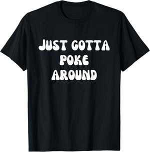 Fun Graphic-Just gotta poke around T-Shirt - T-Shirt | Black