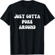 Fun Graphic-Just gotta poke around T-Shirt - T-Shirt | Black