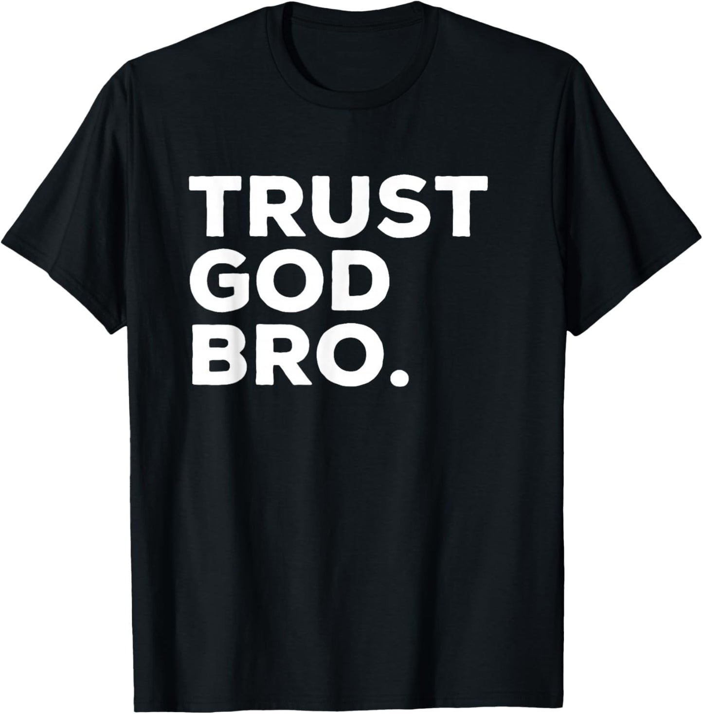 Trust God Bro Funny Christian Faith Quote , Small, Black T-Shirt - T-Shirt | Black
