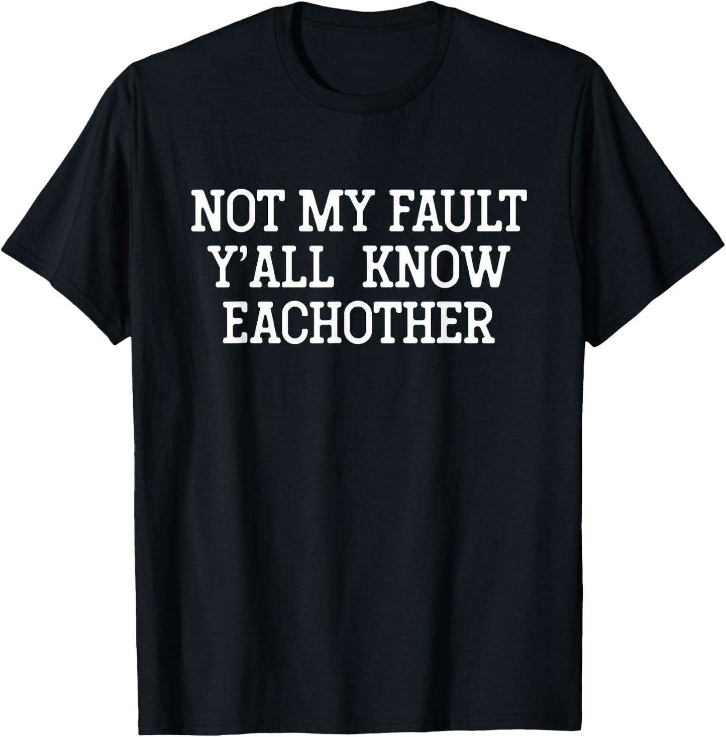 Not My Fault Y'All Know Each Other Funny Sarcastic Quotes T-Shirt - T-Shirt | Black