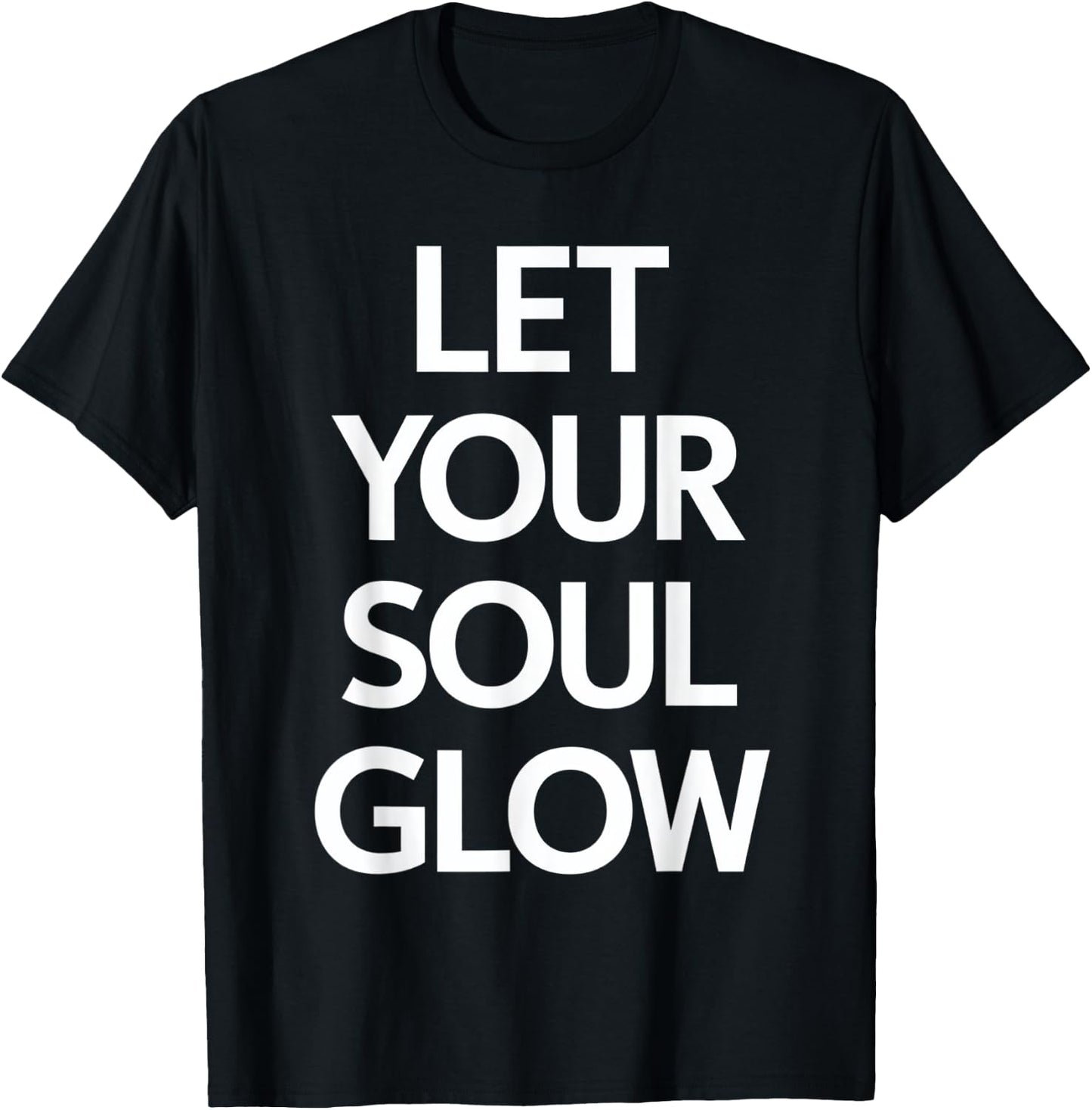Let Your Soul Glow Inspirational Message T-Shirt - T-Shirt | Black