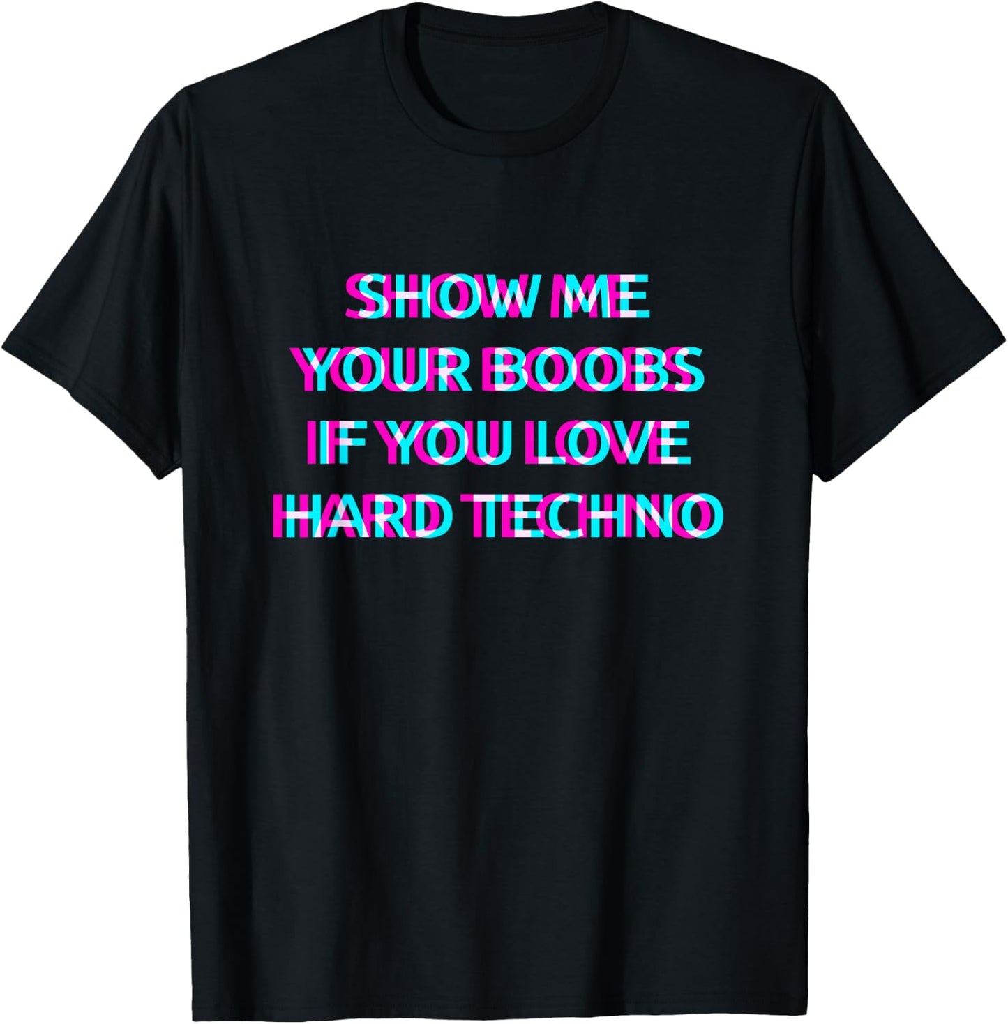 Show Me Your Boobs If You Love Hard Techno Music T-Shirt - T-Shirt | Black