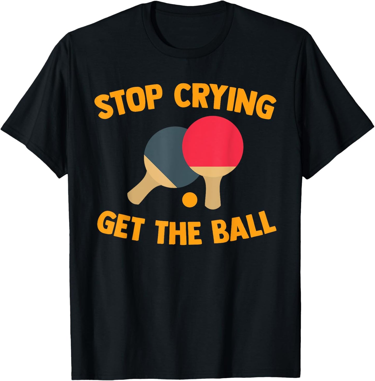 Table Tennis Player Stop Crying Get The Ball Sport Ping Pong T-Shirt - T-Shirt | Black