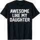 Awesome Like My Daughter Shirt Gift Funny Father's Day T-Shirt - T-Shirt | Black