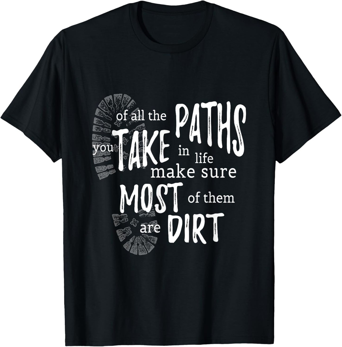 Of All The Paths You Take In Life Make Sure Most Are Dirt T-Shirt - T-Shirt | Black