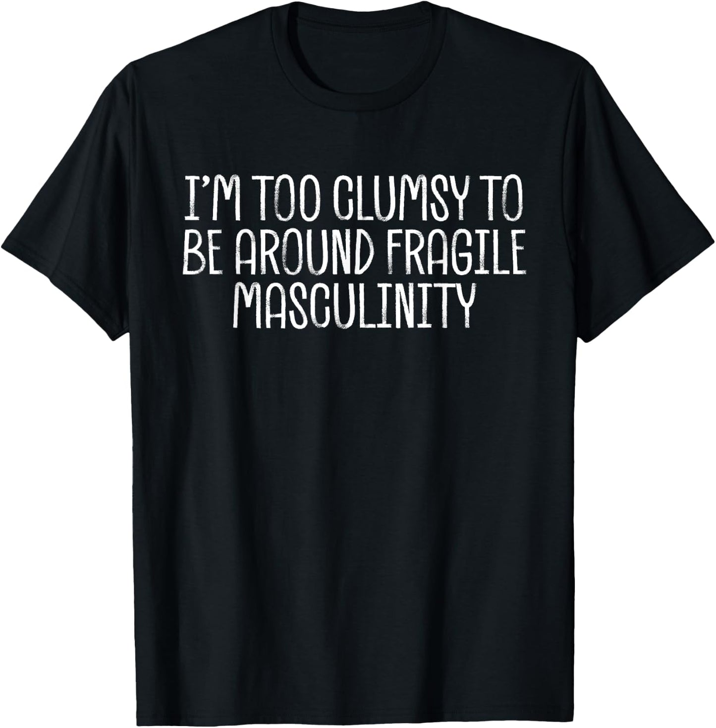 I’m Too Clumsy To Be Around Fragile Masculinity T-Shirt - T-Shirt | Black